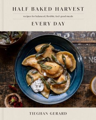 Half Baked Harvest Every Day: Recipes for Balanced, Flexible, Feel-Good Meals by Tieghan Gerard